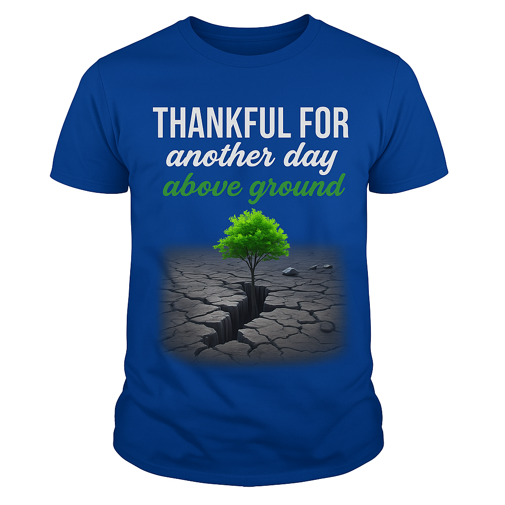 Thankful For Another Day Above Ground” Tee