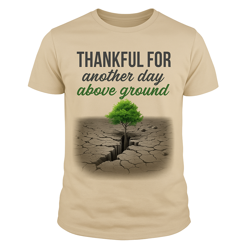 Thankful For Another Day Above Ground” Tee