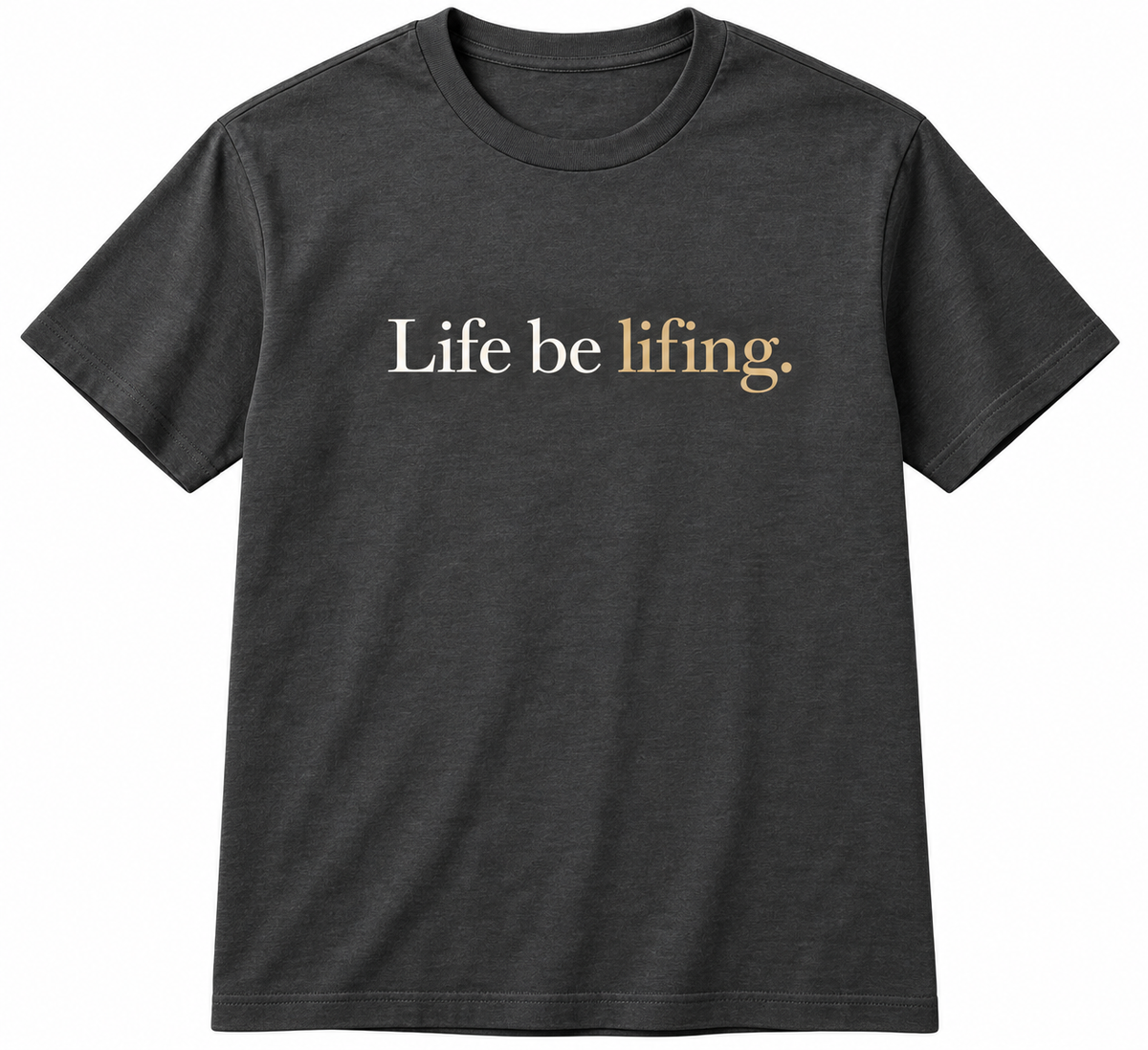 Life Be Lifing. Premium Unisex T-Shirt – Minimal Statement Tee