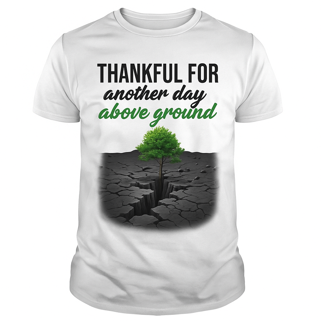 Thankful For Another Day Above Ground” Tee
