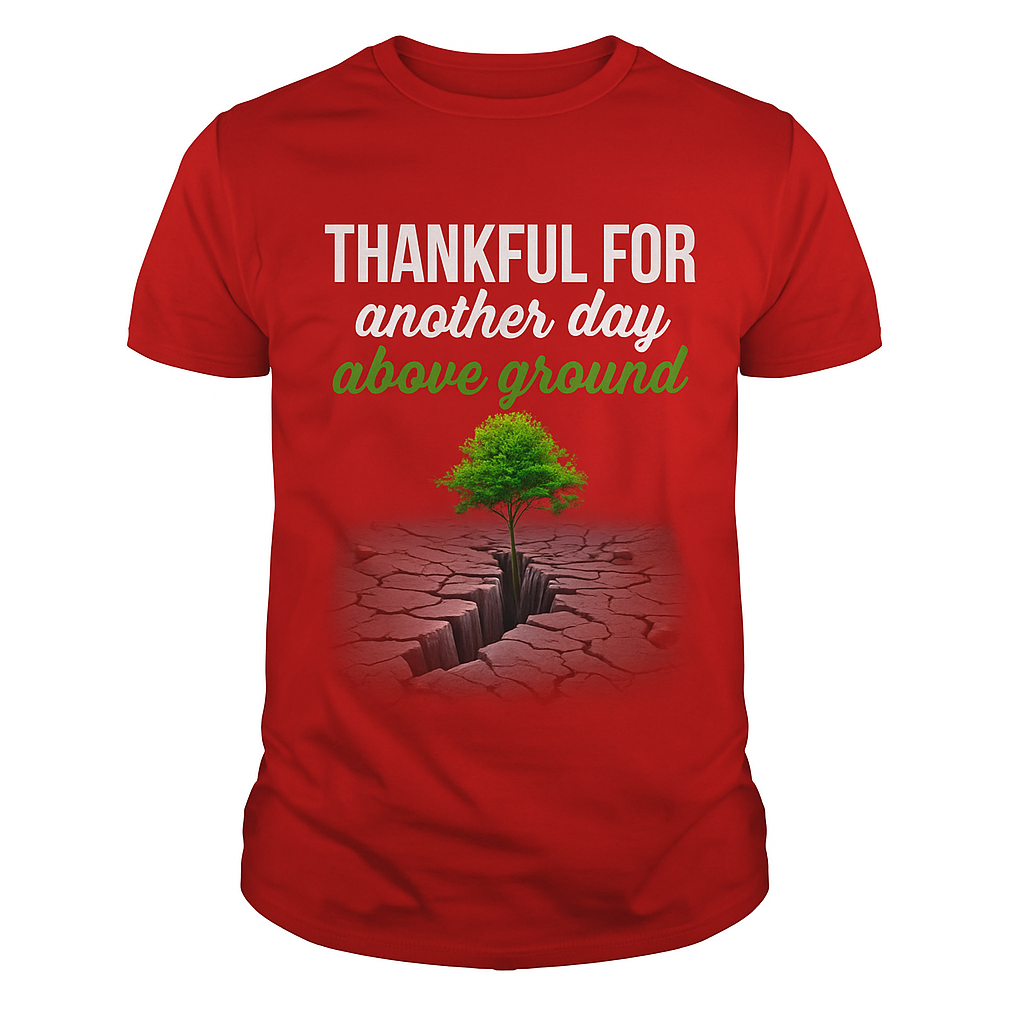 Thankful For Another Day Above Ground” Tee