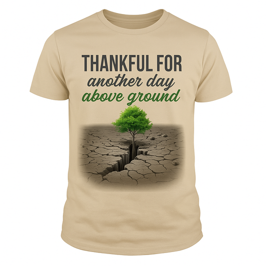 Thankful For Another Day Above Ground” Tee