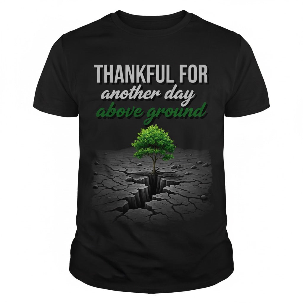 Thankful For Another Day Above Ground” Tee